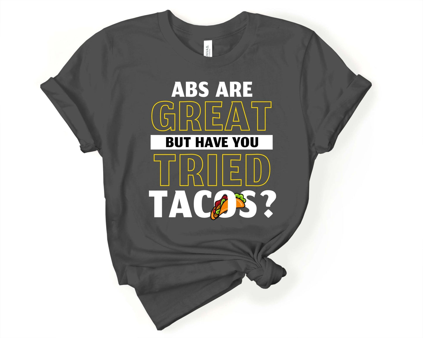 Abs are Great but have you Tried Tacos | Taco Lover Shirt - Gone Coastal Creations - Shirts