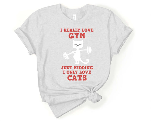 I Really Love the Gym, Just Kidding I Love Cats, Workout Sarcasm - Gone Coastal Creations - Shirts