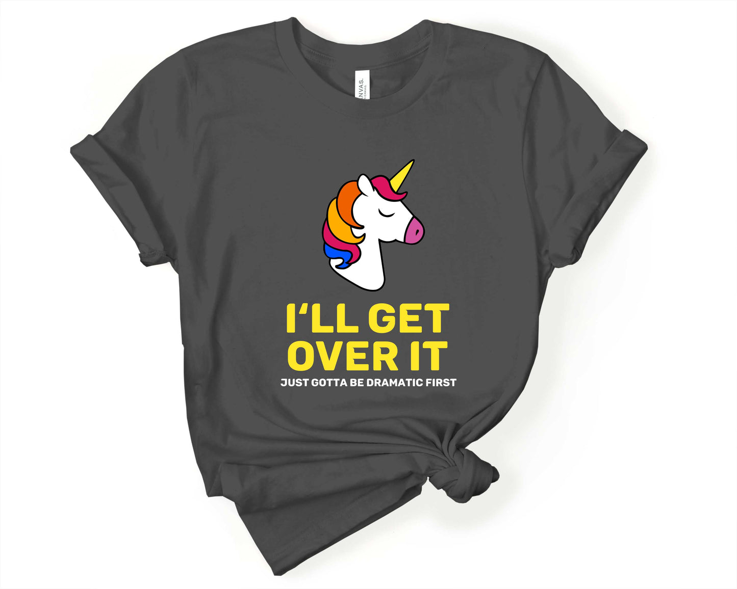 Ill Get Over it, Just Gotta be Dramatic First | T-Shirt for Unicorn Lovers