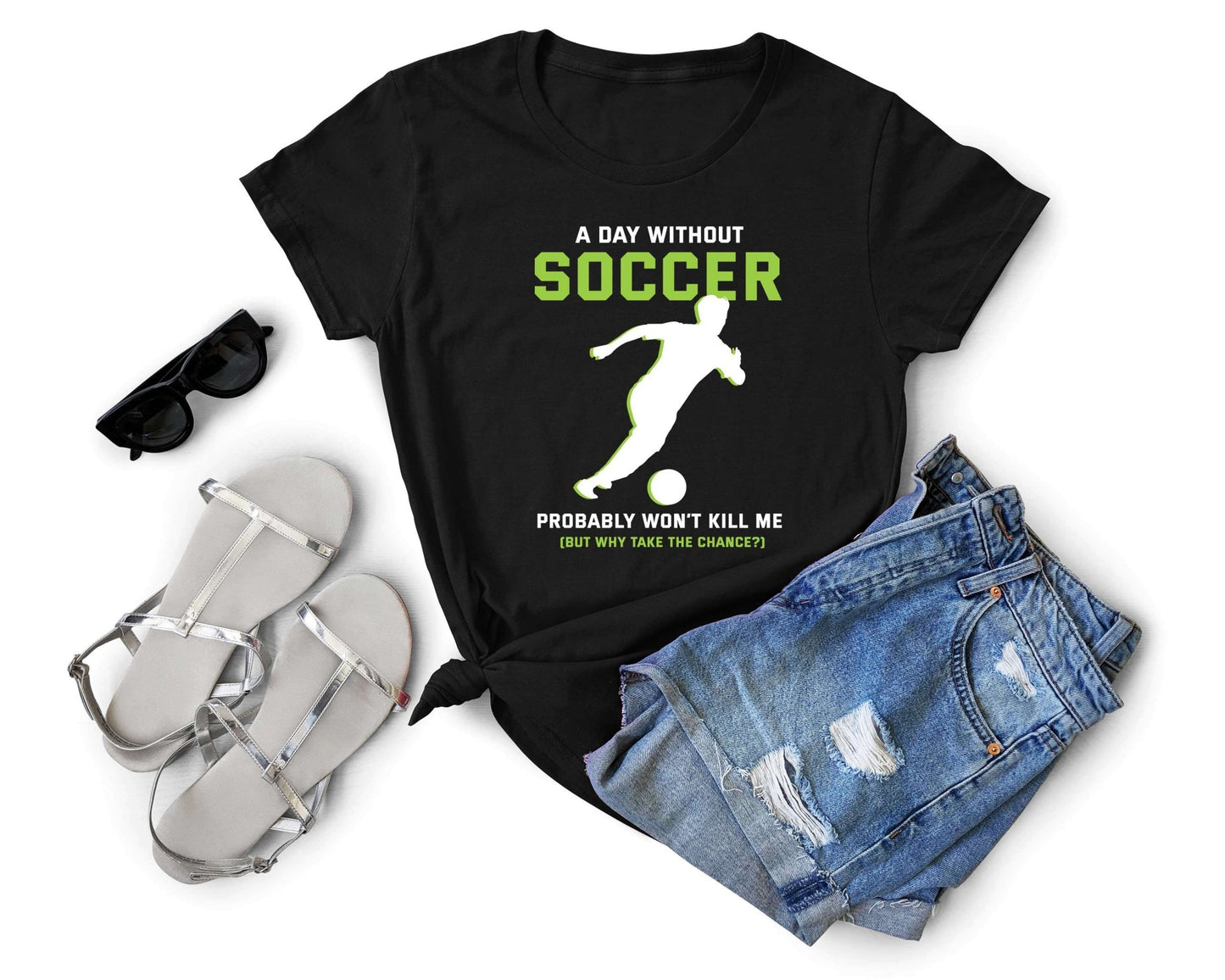 A Day Without Soccer Won’t Kill Me, Why Take the Chance, Soccer is Life - Gone Coastal Creations - Shirts