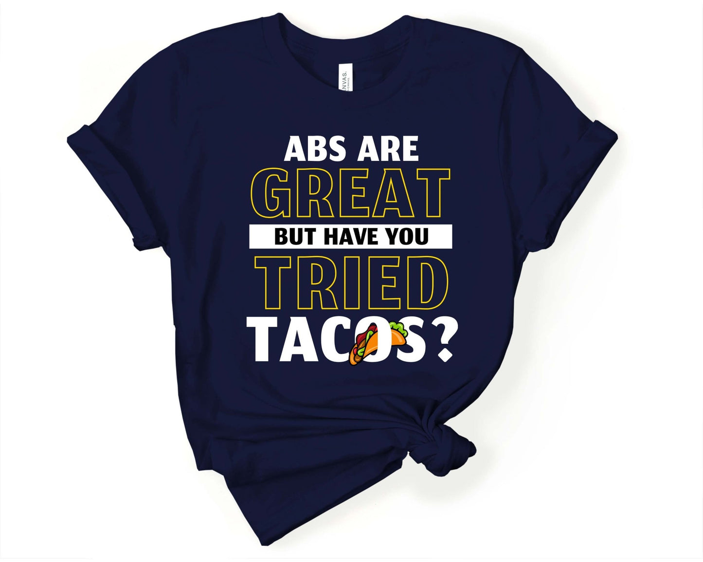 Abs are Great but have you Tried Tacos | Taco Lover Shirt - Gone Coastal Creations - Shirts