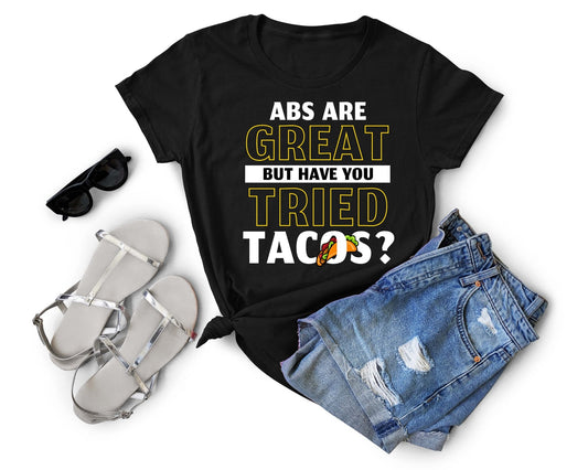 Abs are Great but have you Tried Tacos | Taco Lover Shirt - Gone Coastal Creations - Shirts