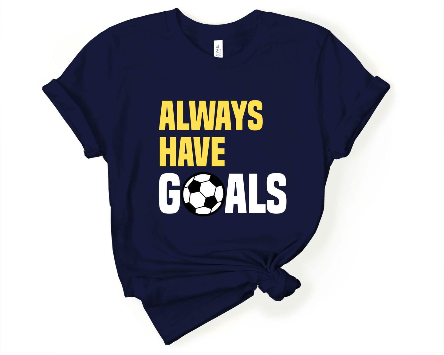 Always Have Goals, Soccer is Life - Gone Coastal Creations - Shirts