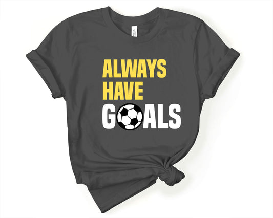 Always Have Goals, Soccer is Life - Gone Coastal Creations - Shirts