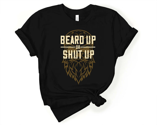 Beard Up or Shut Up, Beards are Sexy - Gone Coastal Creations - Shirts