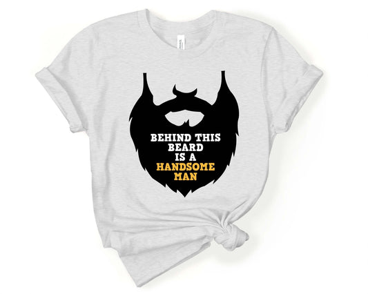 Behind This Beard is a Handsome Man, Beards are Sexy - Gone Coastal Creations - Shirts