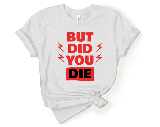 But Did You Die, Workout Humor - Gone Coastal Creations - Shirts