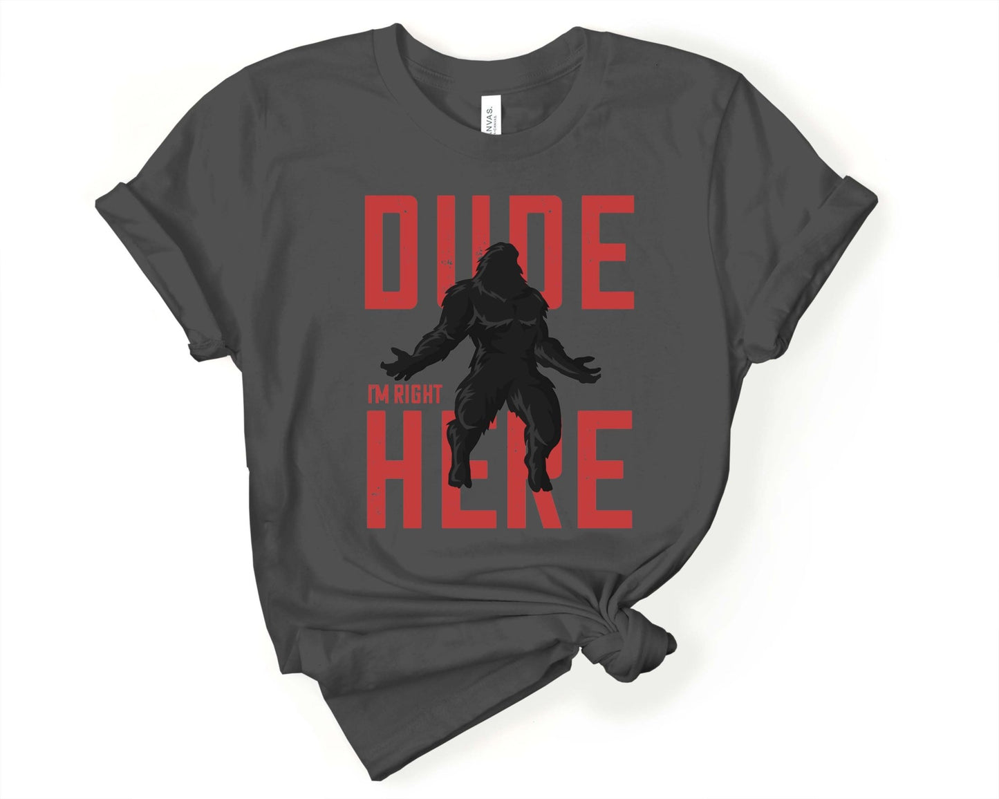 Dude Im Right Here Bigfoot T-Shirt - Gone Coastal Creations - Shirts