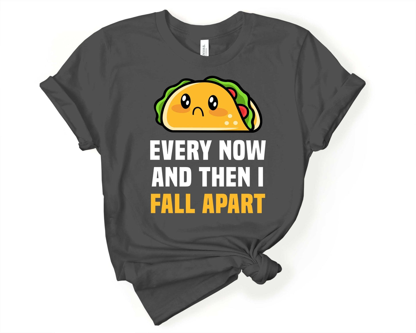 Every Now and Then I Fall Apart | Taco Lover Shirt - Gone Coastal Creations - Shirts