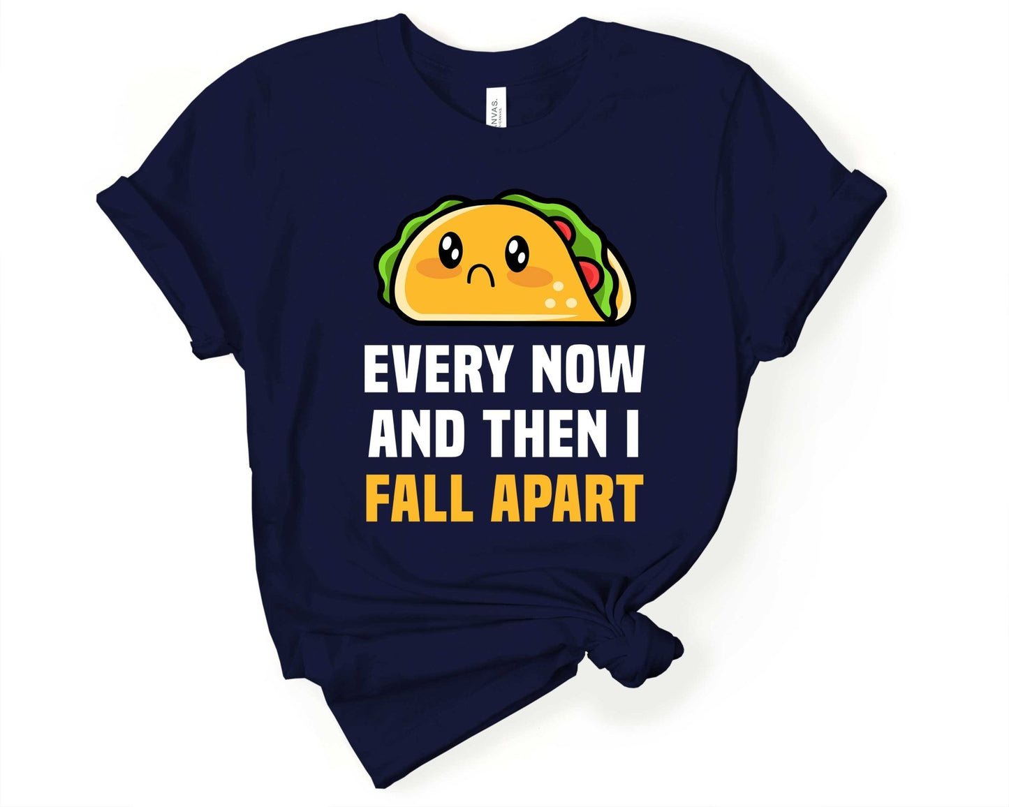 Every Now and Then I Fall Apart | Taco Lover Shirt - Gone Coastal Creations - Shirts