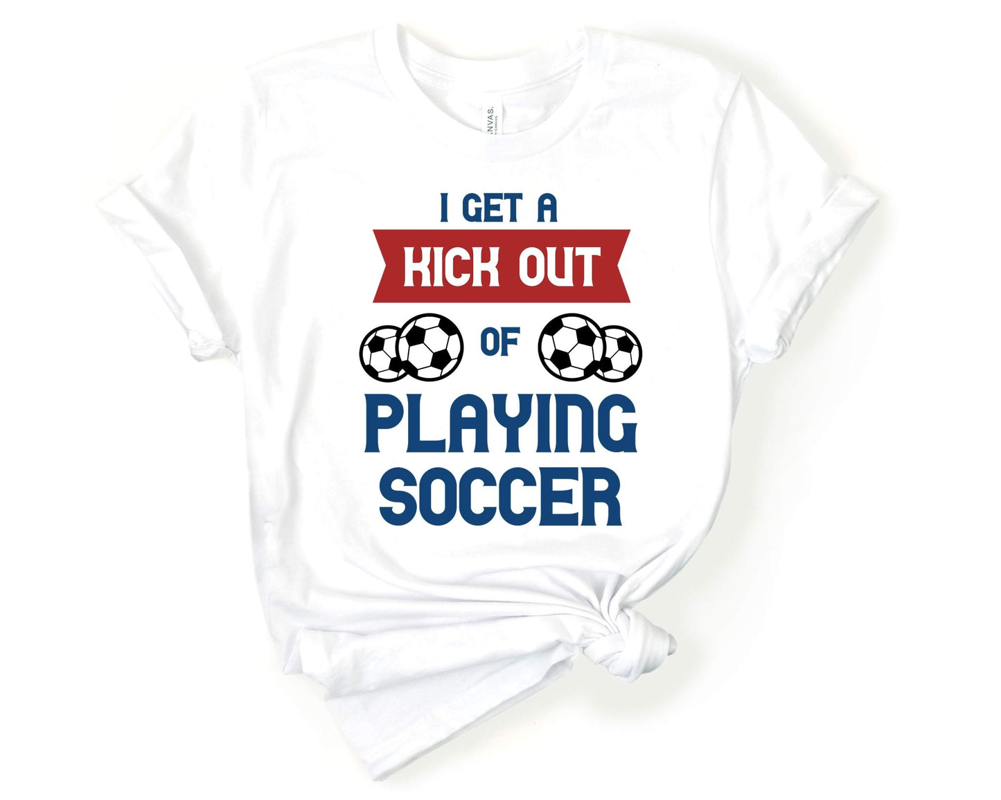 I Get a Kick Out of Playing Soccer, Soccer is Life - Gone Coastal Creations - Shirts