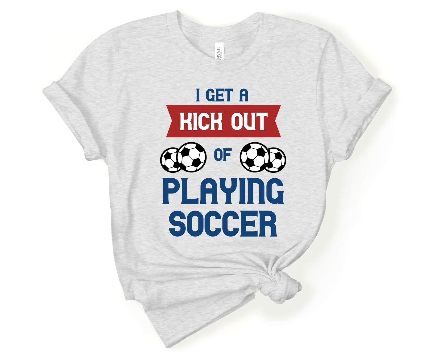 I Get a Kick Out of Playing Soccer, Soccer is Life - Gone Coastal Creations - Shirts