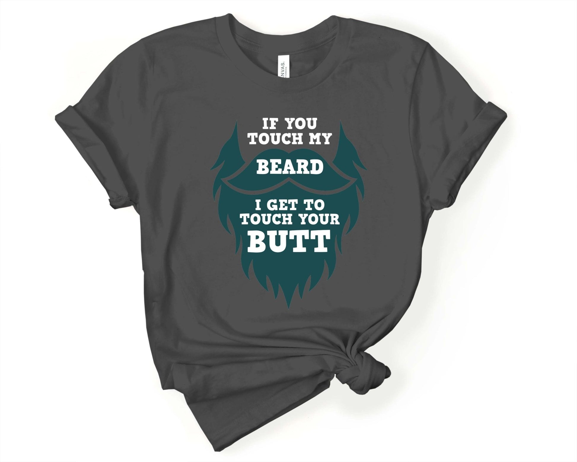 If you Touch my Beard I Touch Your Butt, Beards are Sexy - Gone Coastal Creations - Shirts