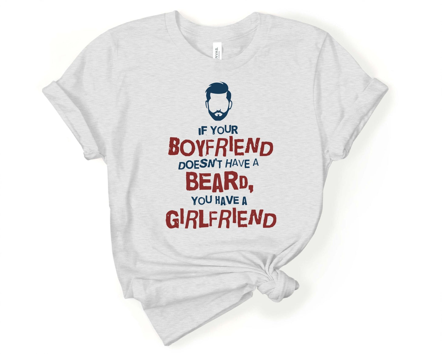 If Your Boyfriend Doesn’t Have a Beard, You have a Girlfriend, Beards are Sexy - Gone Coastal Creations - Shirts