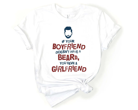 If Your Boyfriend Doesn’t Have a Beard, You have a Girlfriend, Beards are Sexy - Gone Coastal Creations - Shirts