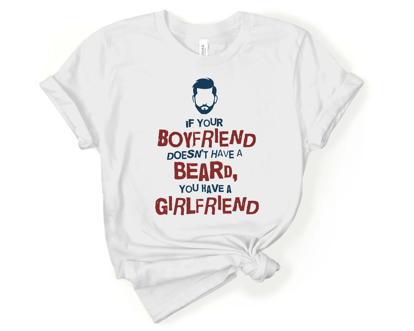 If Your Boyfriend Doesn’t Have a Beard, You have a Girlfriend, Beards are Sexy - Gone Coastal Creations - Shirts