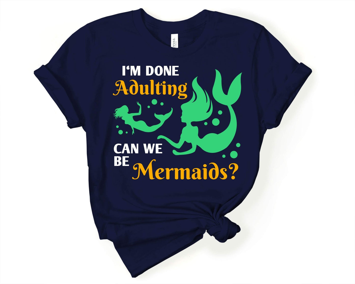 Im Done Adulting Can we be Mermaids | Mermaid Lovers Shirt - Gone Coastal Creations - Shirts