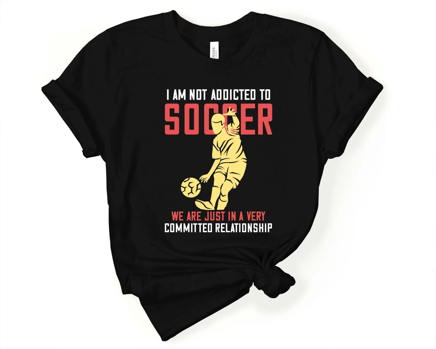 Im Not Addicted to Soccer. We are Just in a Very Committed Relationship. Soccer is Life - Gone Coastal Creations - Shirts