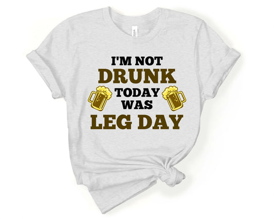 Im Not Drunk Today was Leg Day, Workout Humor - Gone Coastal Creations - Shirts