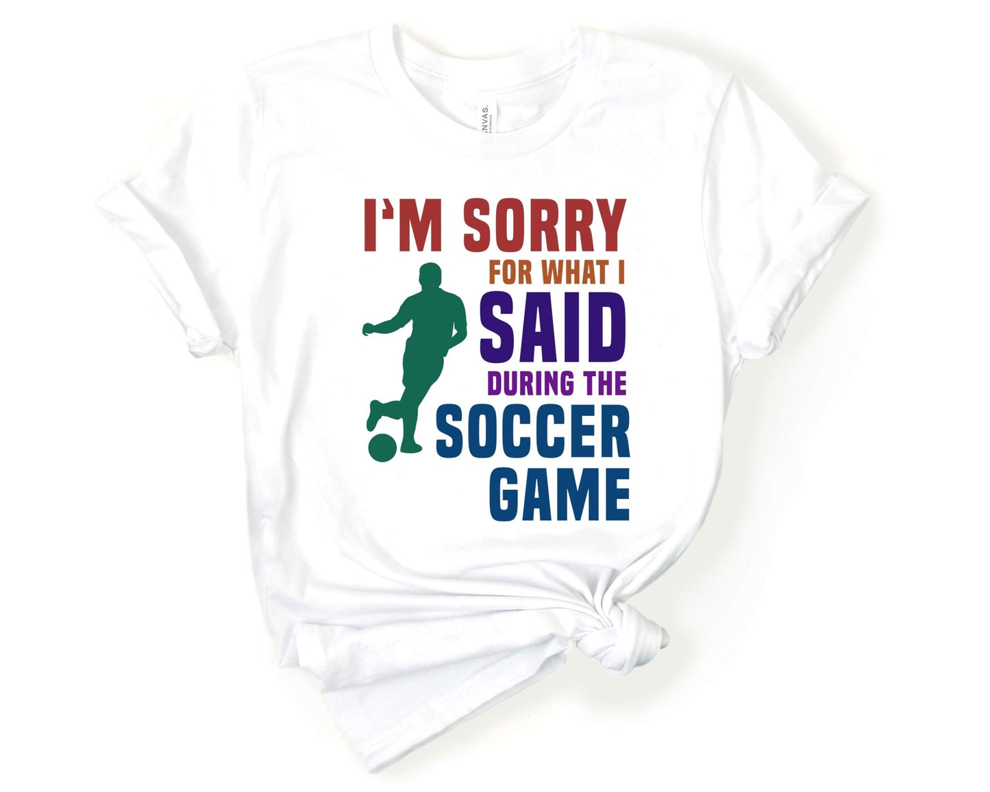 I'm Sorry for What I Said During the Soccer Game, Soccer is Life - Gone Coastal Creations - Shirts