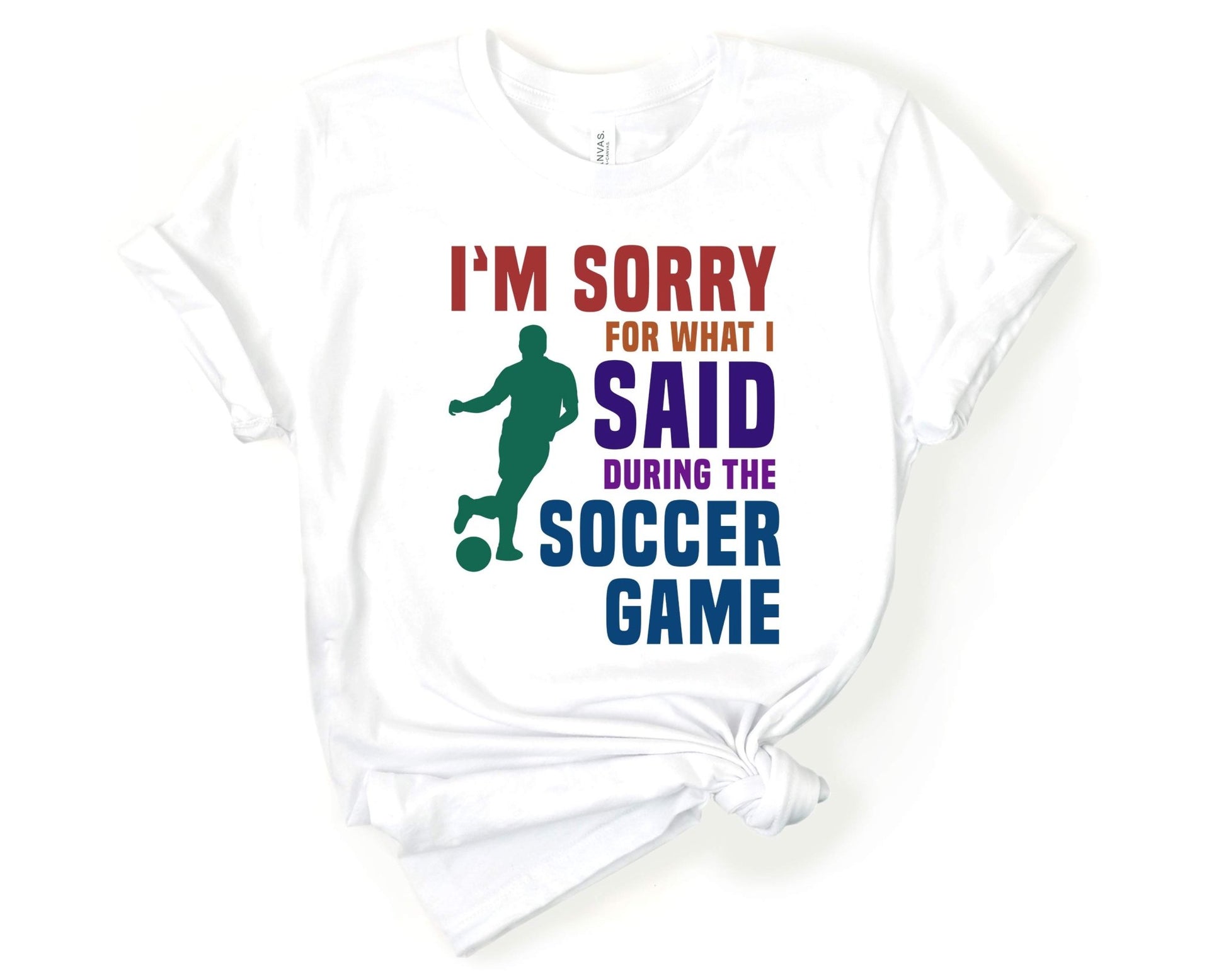 I'm Sorry for What I Said During the Soccer Game, Soccer is Life - Gone Coastal Creations - Shirts