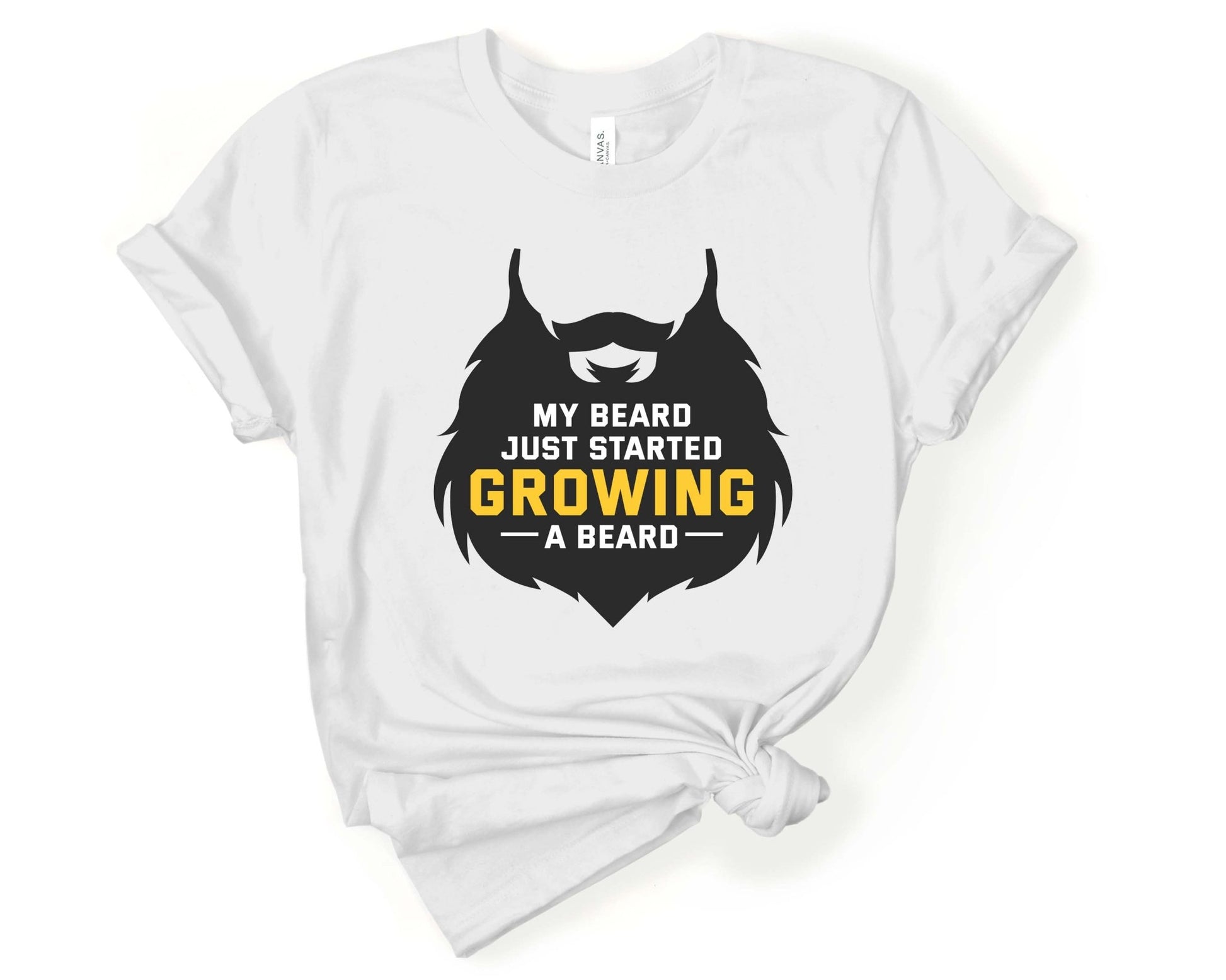 My Beard Just Started Growing a Beard, Beards are Sexy - Gone Coastal Creations - Shirts