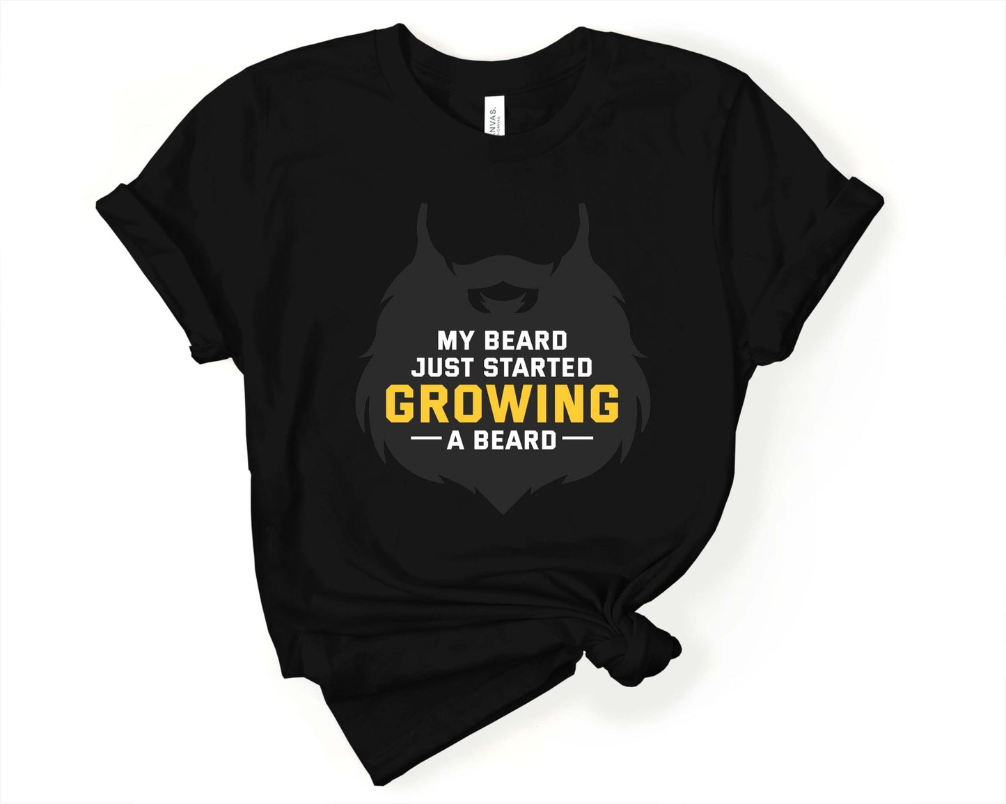 My Beard Just Started Growing a Beard, Beards are Sexy - Gone Coastal Creations - Shirts