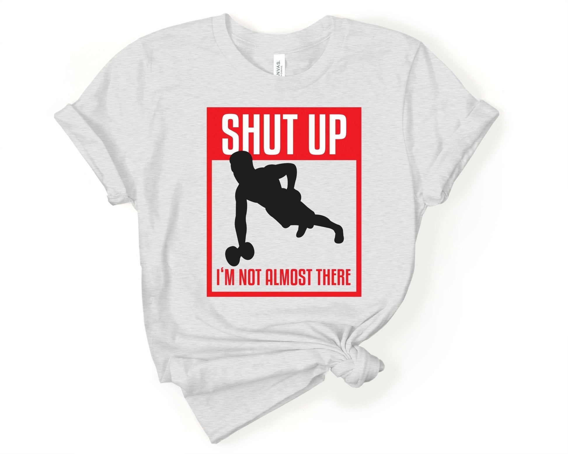 Shut Up Im Not Almost There, Workout Humor - Gone Coastal Creations - Shirts